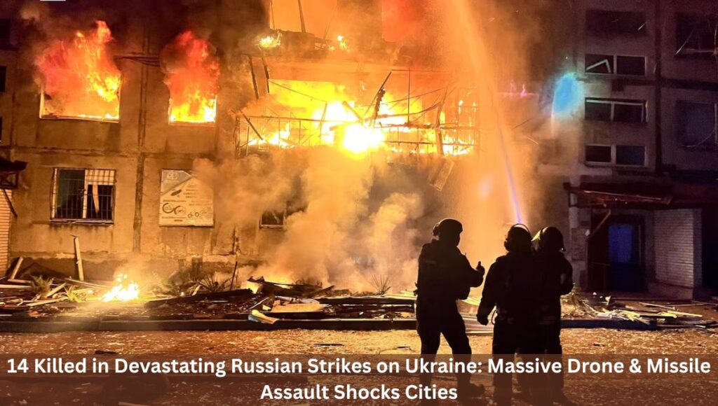 14 Killed in Devastating Russian Strikes on Ukraine: Massive Drone & Missile Assault Shocks Cities
