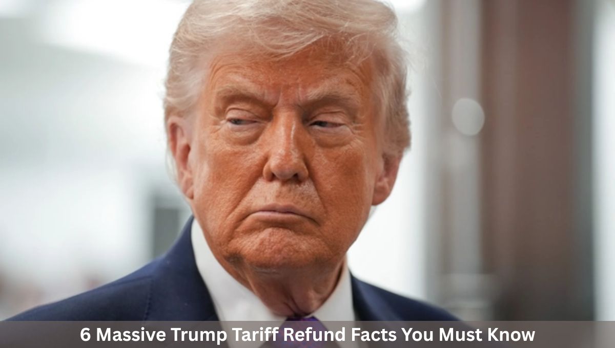 6 Massive Trump Tariff Refund Facts You Must Know