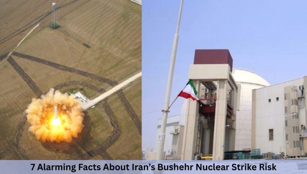 7 Alarming Facts About Iran’s Bushehr Nuclear Strike Risk