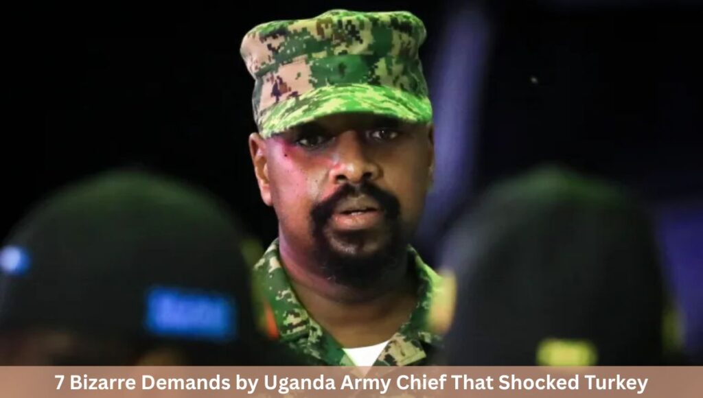 7 Bizarre Demands by Uganda Army Chief That Shocked Turkey