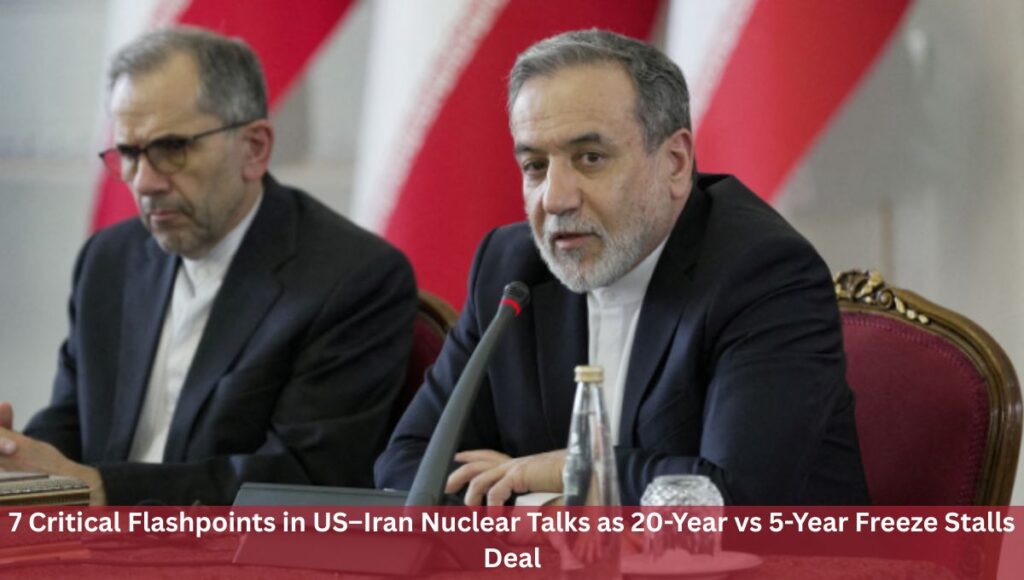 7 Critical Flashpoints in US–Iran Nuclear Talks as 20-Year vs 5-Year Freeze Stalls Deal