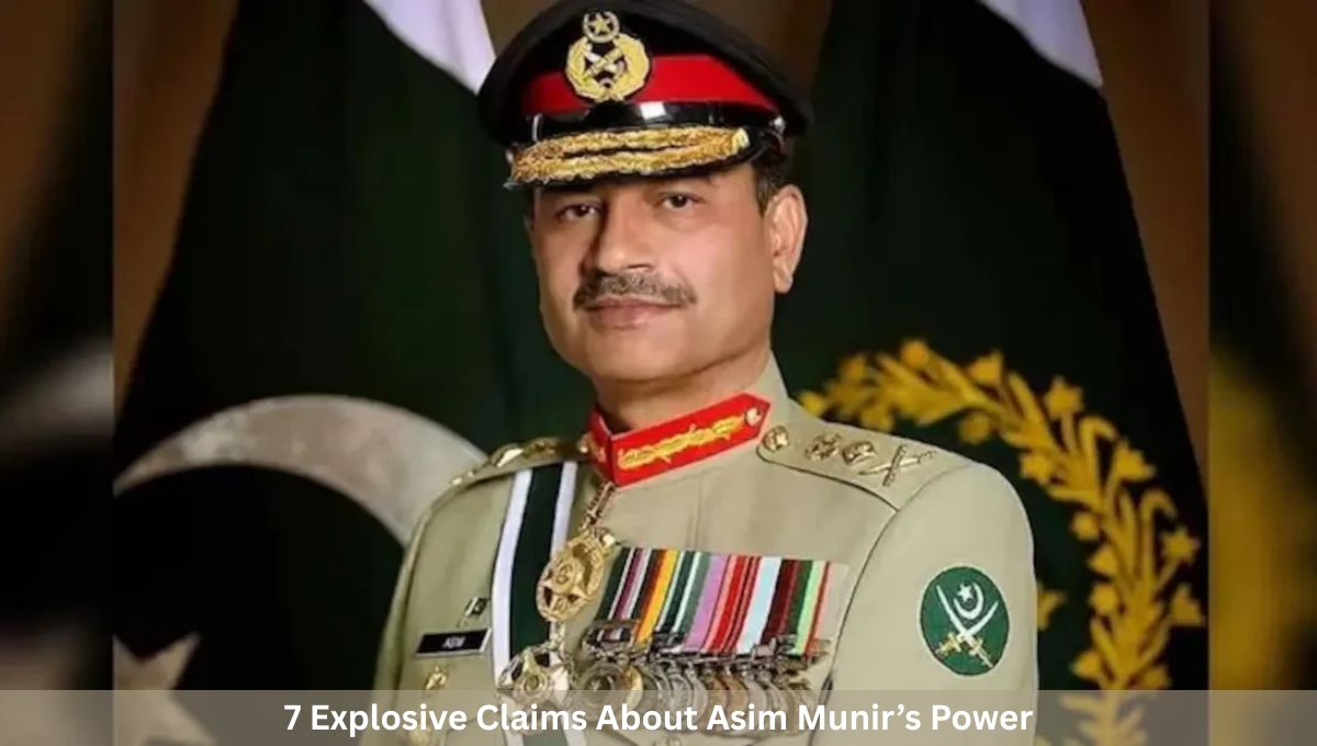 7 Explosive Claims About Asim Munir’s Power