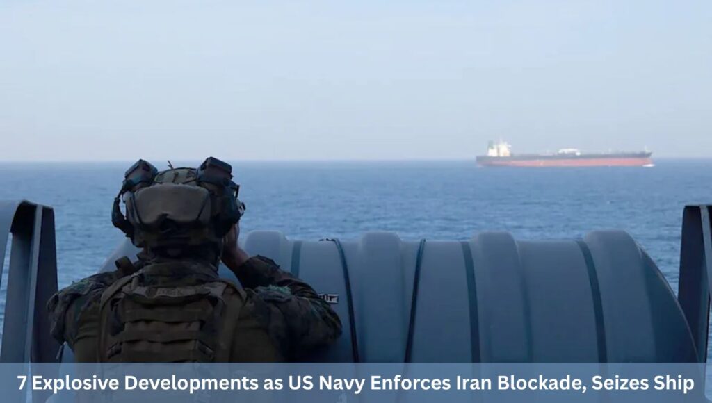 7 Explosive Developments as US Navy Enforces Iran Blockade, Seizes Ship