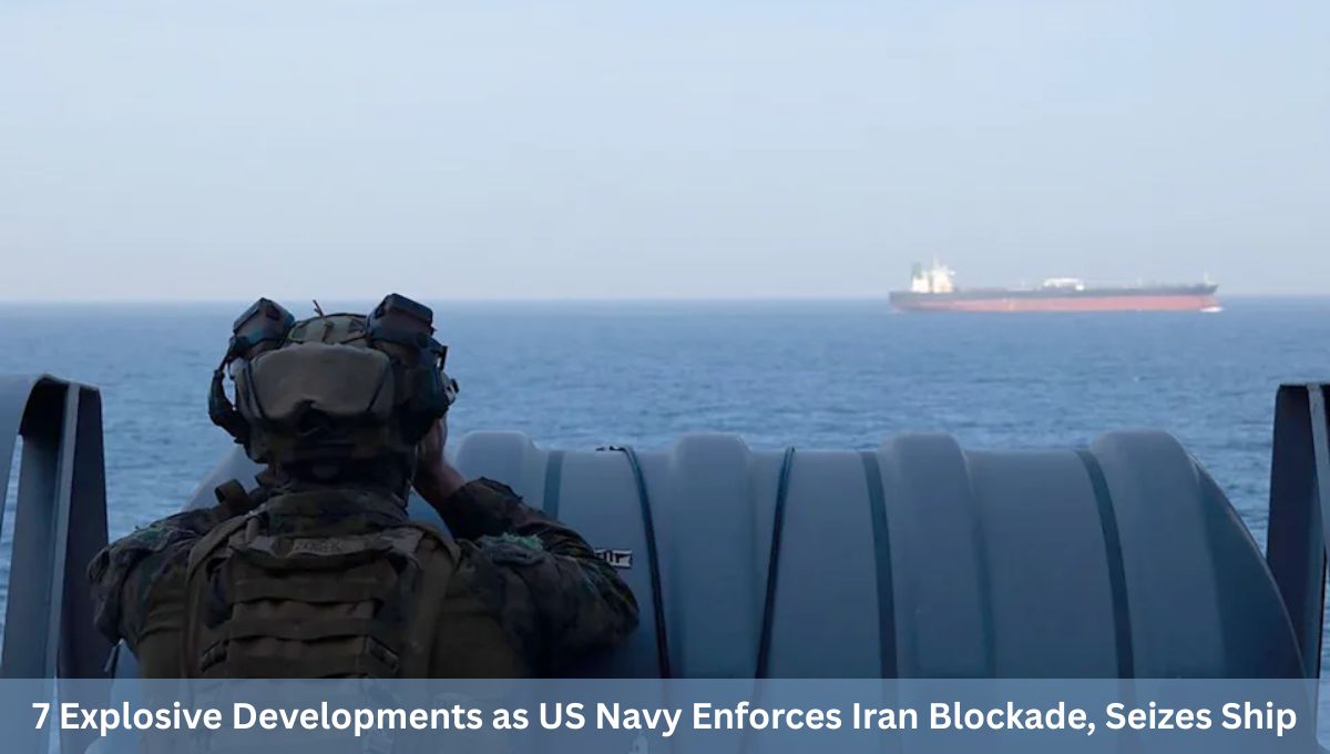 7 Explosive Developments as US Navy Enforces Iran Blockade, Seizes Ship