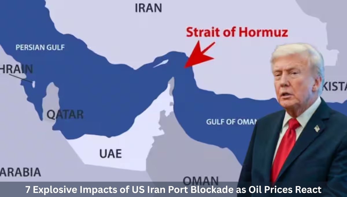 7 Explosive Impacts of US Iran Port Blockade as Oil Prices React