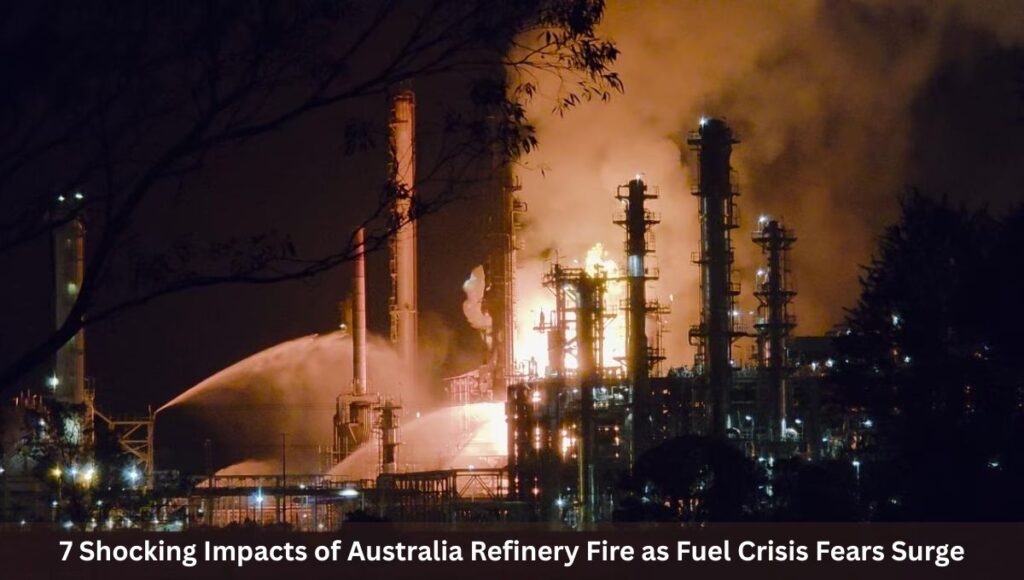 7 Shocking Impacts of Australia Refinery Fire as Fuel Crisis Fears Surge