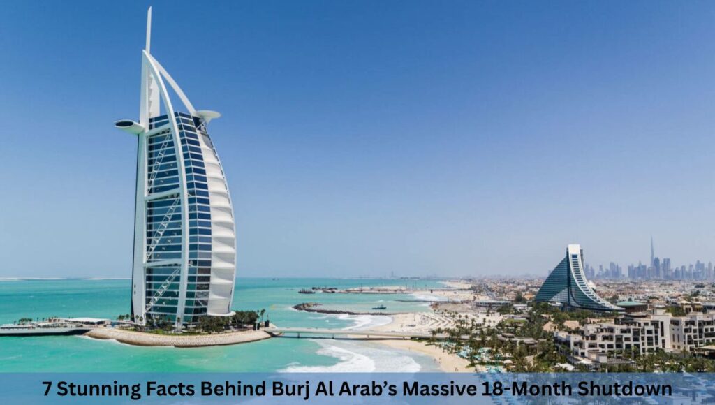 7 Stunning Facts Behind Burj Al Arab’s Massive 18-Month Shutdown