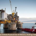 8 Critical Impacts as US Ends Russia & Iran Oil Waivers, Shaking India’s Energy Strategy