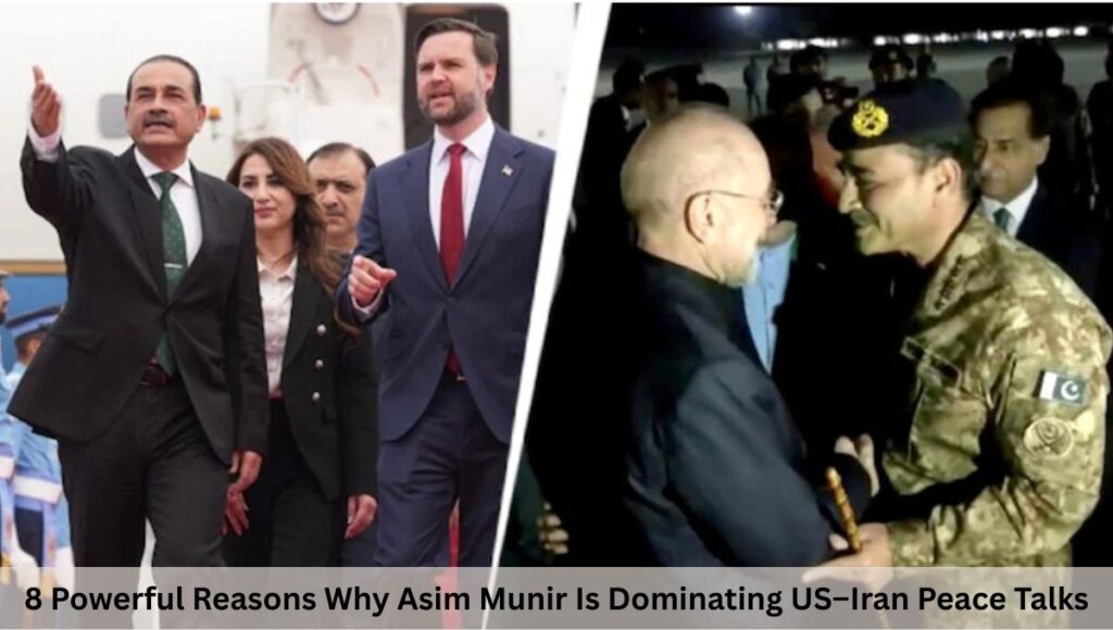 8 Powerful Reasons Why Asim Munir Is Dominating US–Iran Peace Talks