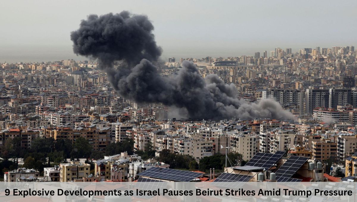 9 Explosive Developments as Israel Pauses Beirut Strikes Amid Trump Pressure