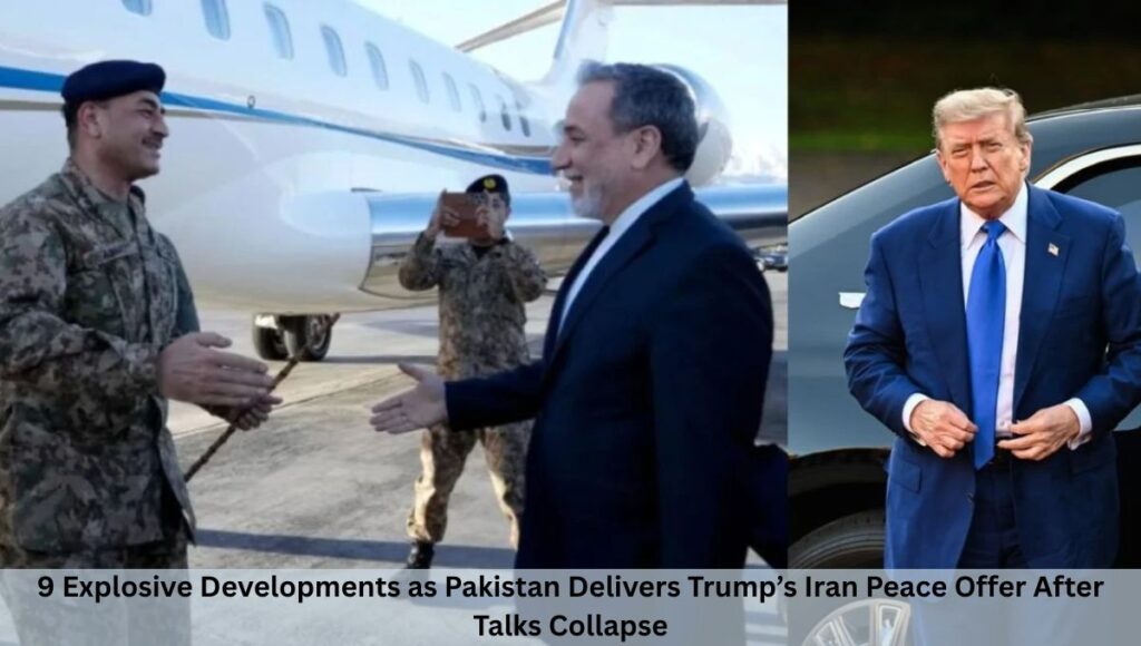 9 Explosive Developments as Pakistan Delivers Trump’s Iran Peace Offer After Talks Collapse