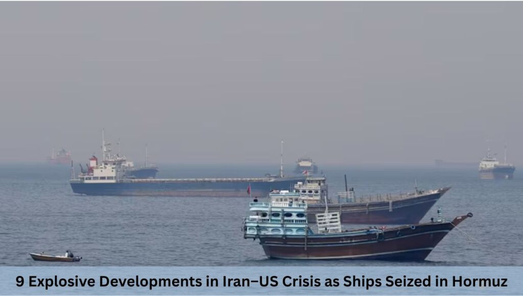 9 Explosive Developments in Iran–US Crisis as Ships Seized in Hormuz