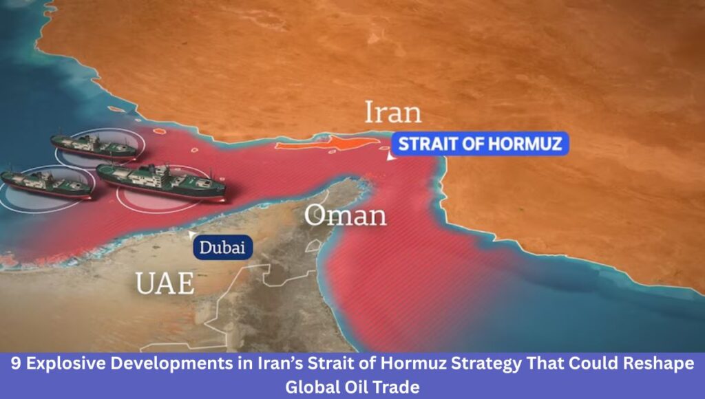 9 Explosive Developments in Iran’s Strait of Hormuz Strategy That Could Reshape Global Oil Trade