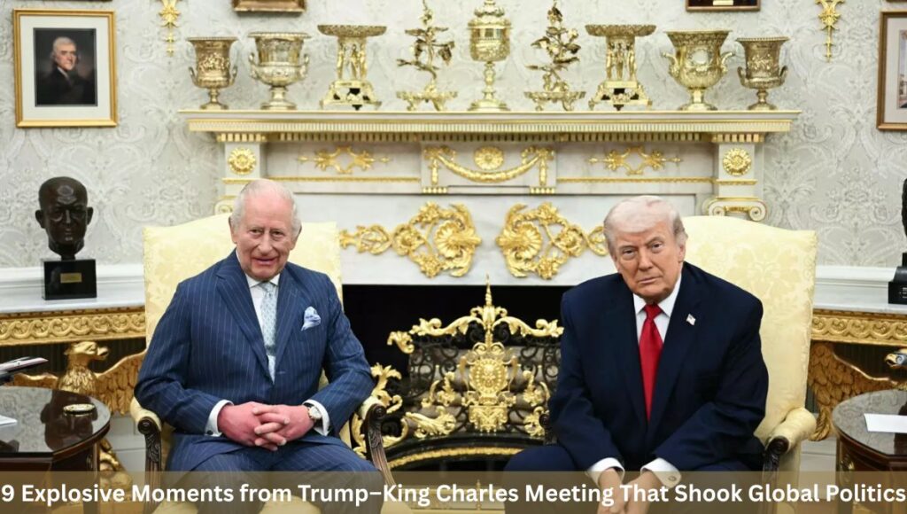9 Explosive Moments from Trump–King Charles Meeting That Shook Global Politics