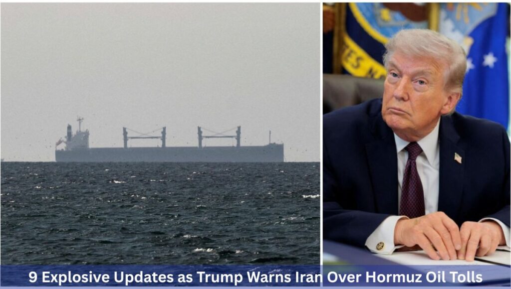 9 Explosive Updates as Trump Warns Iran Over Hormuz Oil Tolls