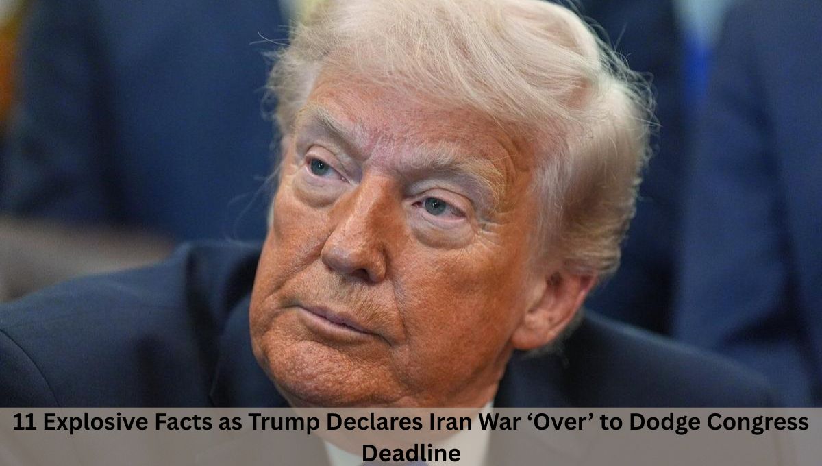 11 Explosive Facts as Trump Declares Iran War ‘Over’ to Dodge Congress Deadline