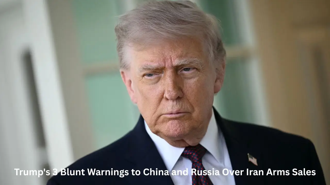 Trump's 3 Blunt Warnings to China and Russia Over Iran Arms Sales