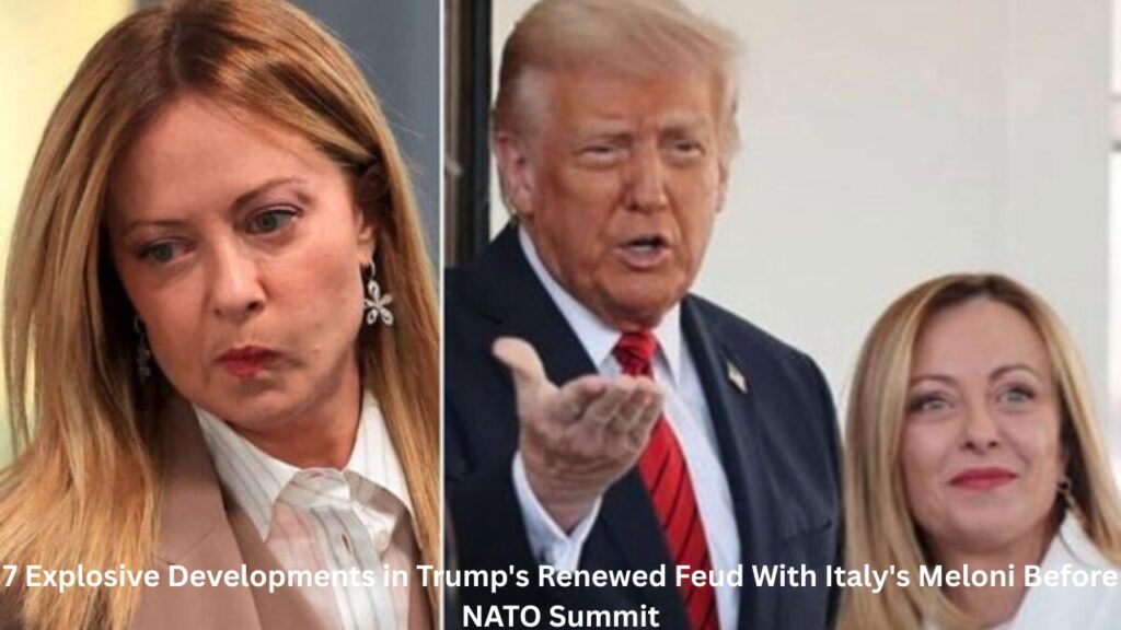 7 Explosive Developments in Trump's Renewed Feud With Italy's Meloni Before NATO Summit