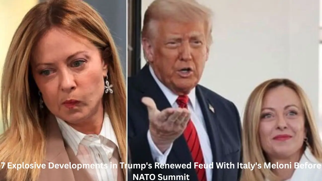 7 Explosive Developments in Trump's Renewed Feud With Italy's Meloni Before NATO Summit
