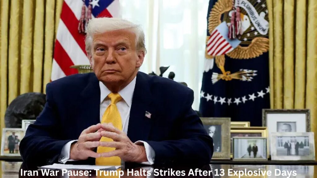 Iran War Pause: Trump Halts Strikes After 13 Explosive Days