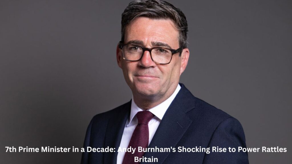 7th Prime Minister in a Decade: Andy Burnham's Shocking Rise to Power Rattles Britain