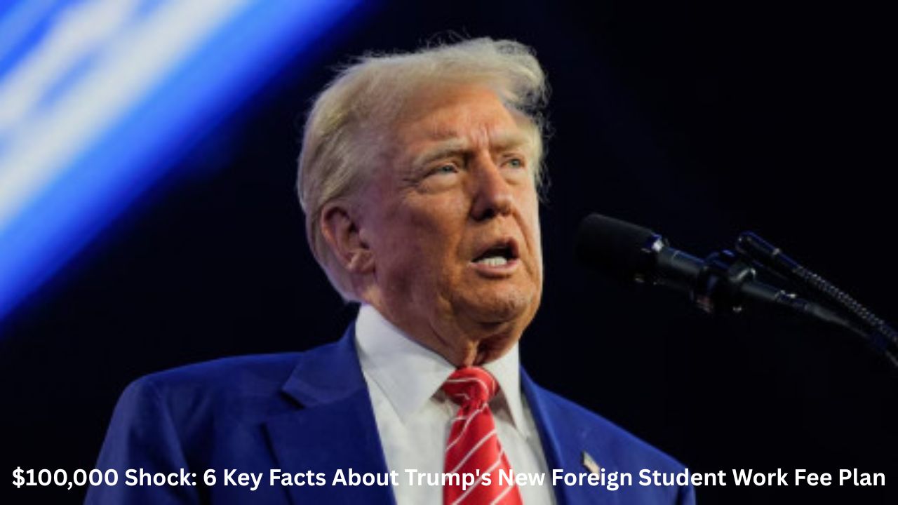 $100,000 Shock: 6 Key Facts About Trump's New Foreign Student Work Fee Plan