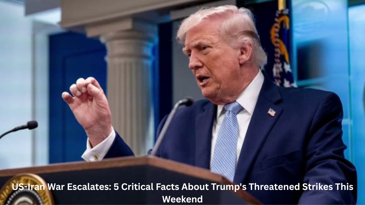US-Iran War Escalates: 5 Critical Facts About Trump's Threatened Strikes This Weekend